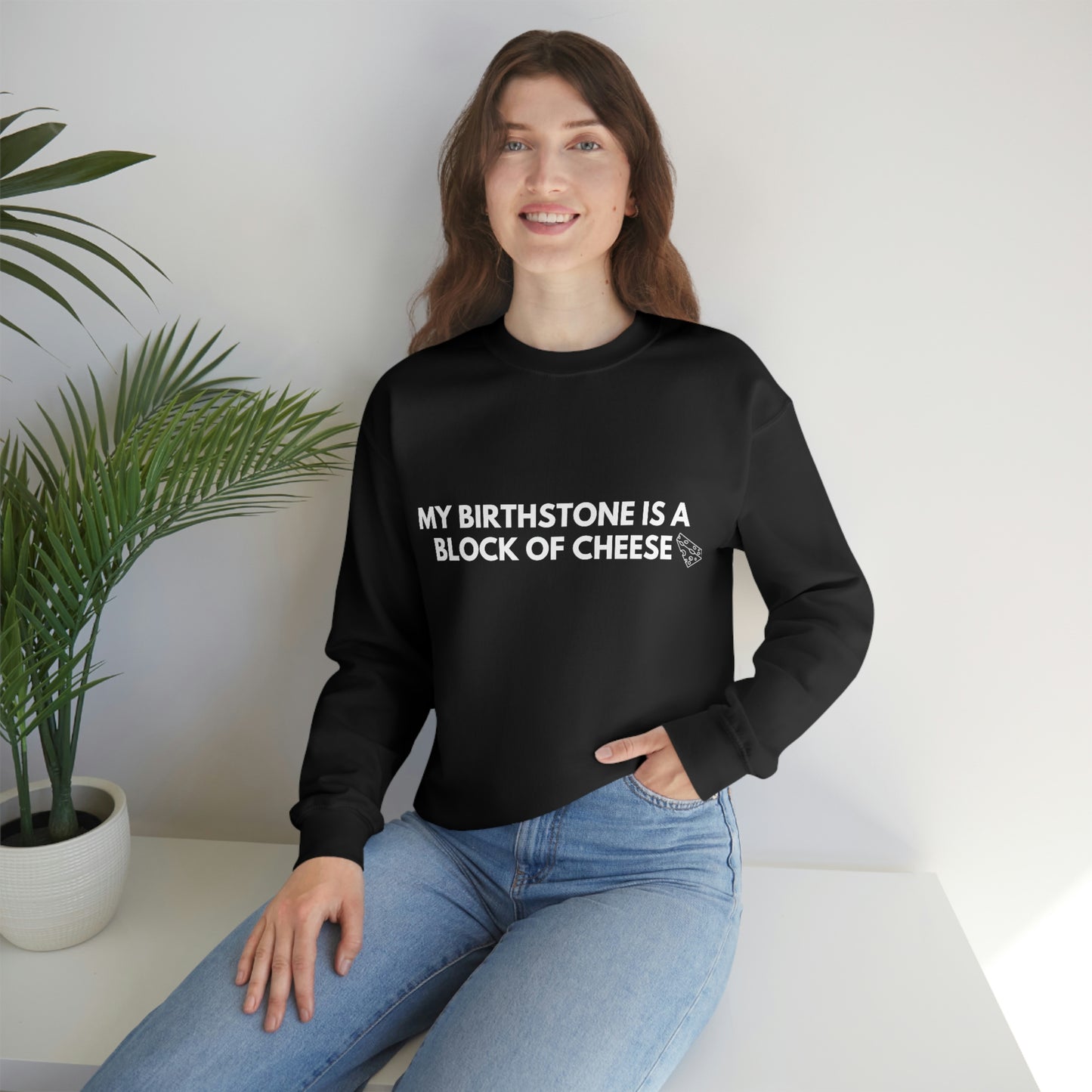 "MY BIRTHSTONE IS A BLOCK OF CHEESE" Crewneck Sweatshirt