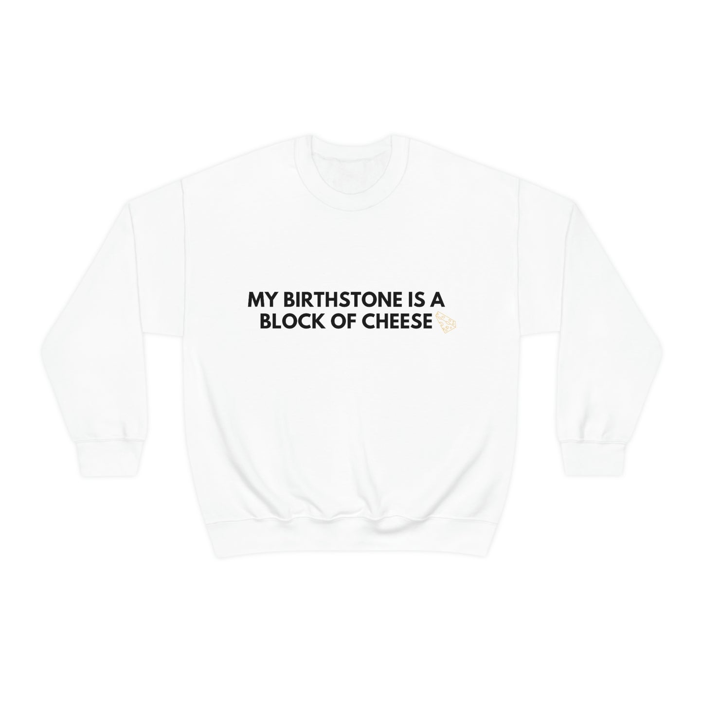 "MY BIRTHSTONE IS A BLOCK OF CHEESE" Crewneck Sweatshirt