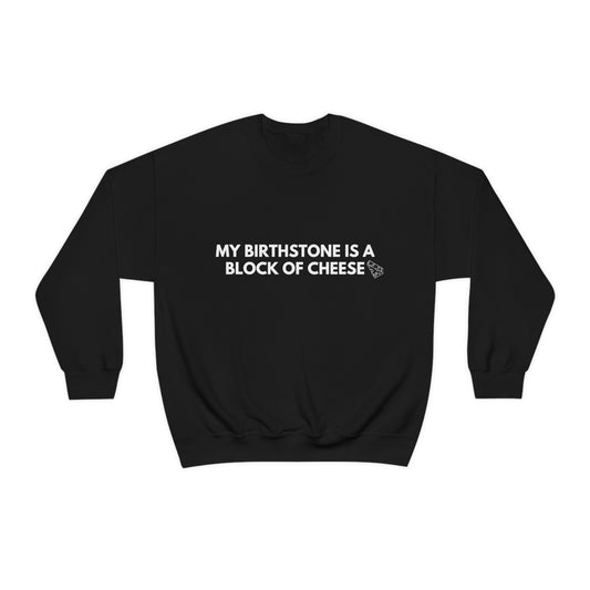 "MY BIRTHSTONE IS A BLOCK OF CHEESE" Crewneck Sweatshirt